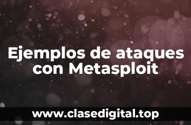 Ejemplos de ataques con Metasploit