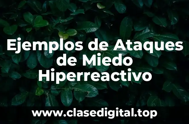Ejemplos de Ataques de Miedo Hiperreactivo