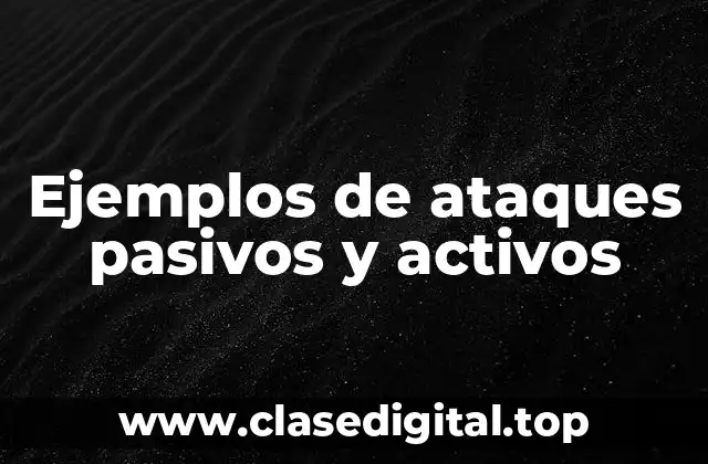 Ejemplos de ataques pasivos y activos