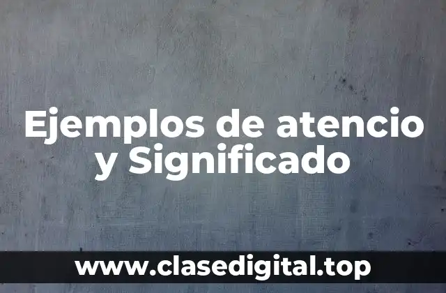 Ejemplos de atencio y Significado