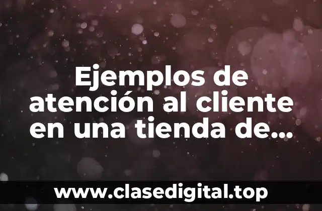 Ejemplos de atención al cliente en una tienda de ropa