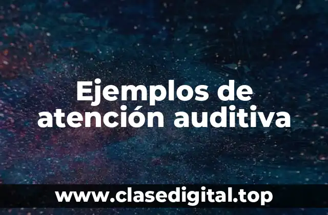Ejemplos de atención auditiva