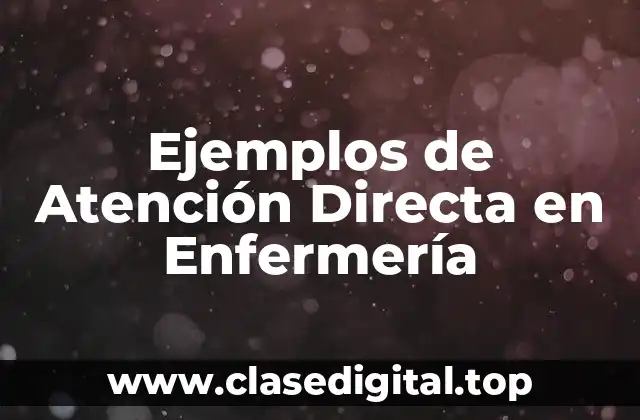 Ejemplos de Atención Directa en Enfermería
