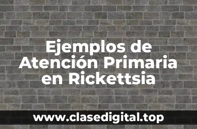 Ejemplos de Atención Primaria en Rickettsia