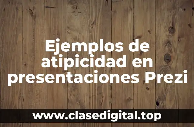 Ejemplos de atipicidad en presentaciones Prezi