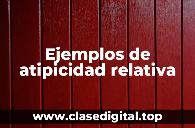 Ejemplos de atipicidad relativa