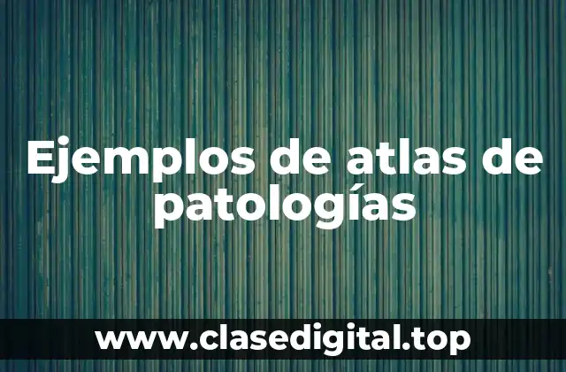 Ejemplos de atlas de patologías