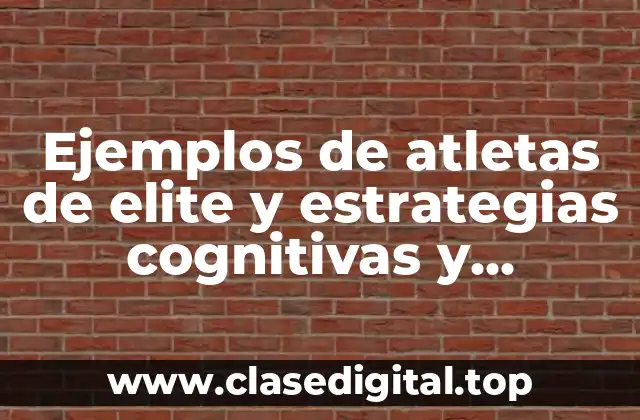 Ejemplos de atletas de elite y estrategias cognitivas