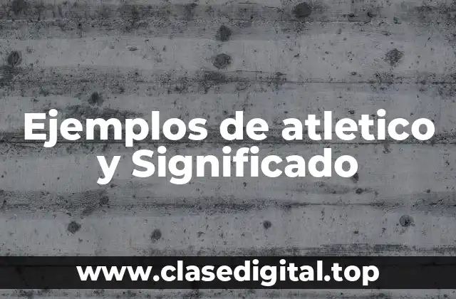 Ejemplos de atletico y Significado