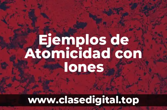 Ejemplos de Atomicidad con Iones
