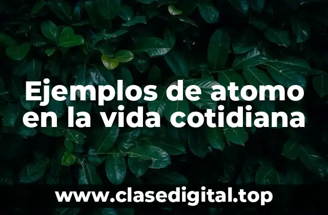Ejemplos de atomo en la vida cotidiana