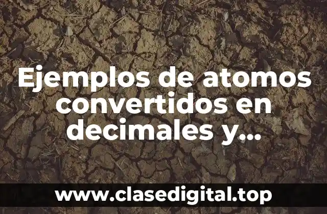 Ejemplos de atomos convertidos en decimales y Significado