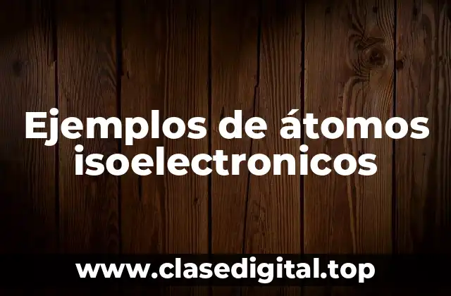 Ejemplos de átomos isoelectronicos