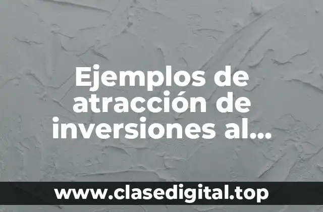 Ejemplos de atracción de inversiones al territorio