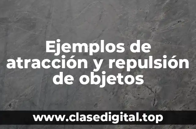 Ejemplos de atracción y repulsión de objetos