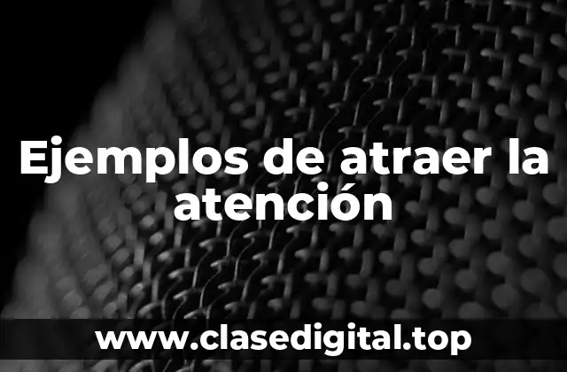 Ejemplos de atraer la atención