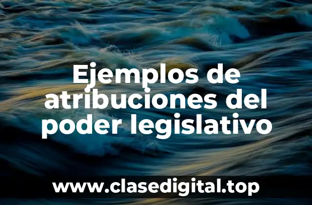 Ejemplos de atribuciones del poder legislativo