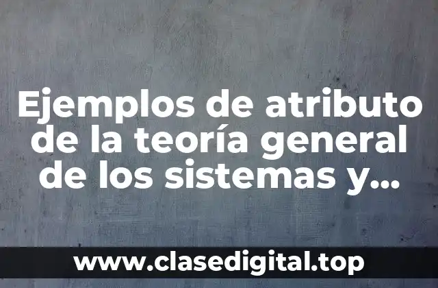 Ejemplos de atributos de la teoría general de los sistemas