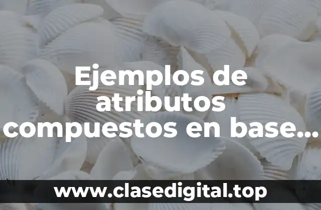 Ejemplos de atributos compuestos en base de datos