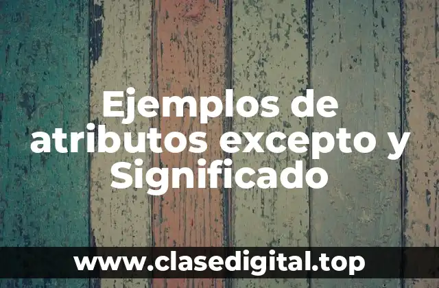 Ejemplos de atributos excepto y Significado