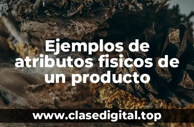 Ejemplos de atributos fisicos de un producto