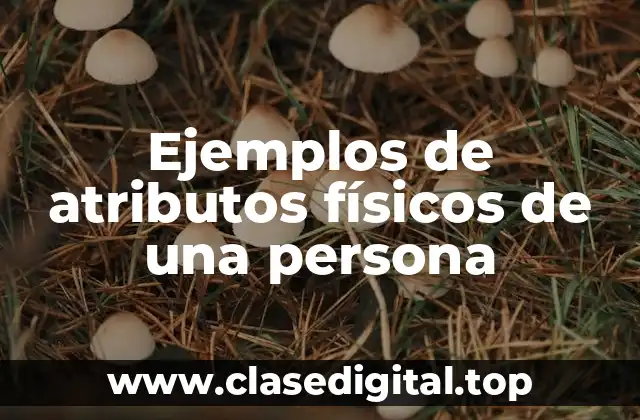 Ejemplos de atributos físicos de una persona