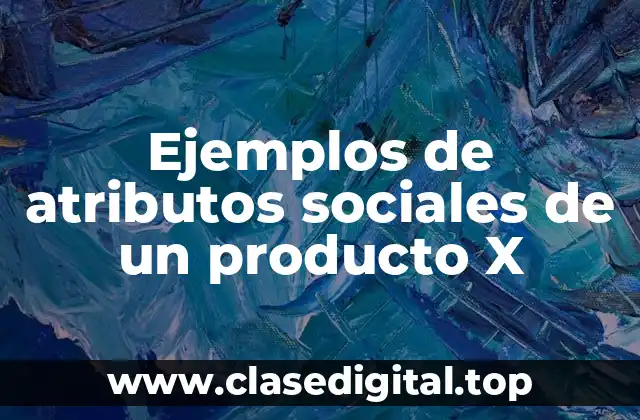 Ejemplos de atributos sociales de un producto X