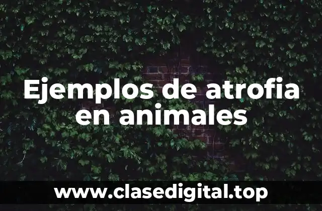 Ejemplos de atrofia en animales
