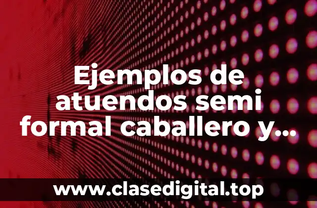 Ejemplos de atuendos semi formal caballero y Significado