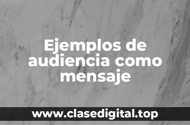 Ejemplos de audiencia como mensaje