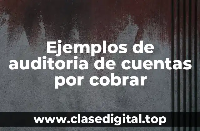 Ejemplos de auditoria de cuentas por cobrar