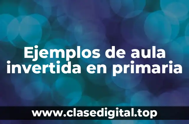 Ejemplos de aula invertida en primaria