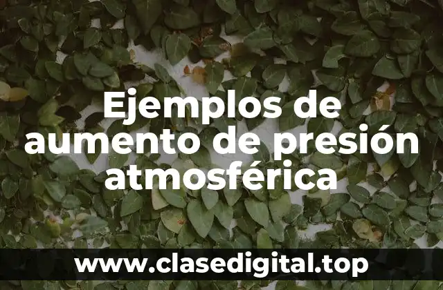 Ejemplos de aumento de presión atmosférica