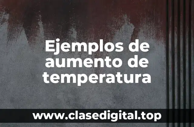 Ejemplos de aumento de temperatura