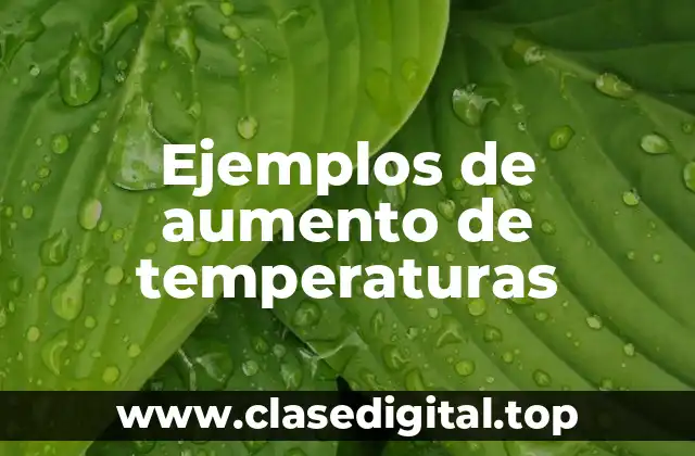 Ejemplos de aumento de temperaturas