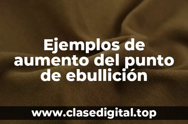 Ejemplos de aumento del punto de ebullición