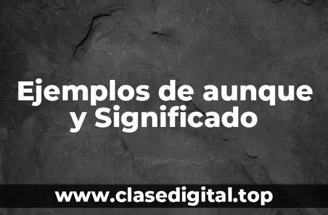 Ejemplos de aunque y Significado