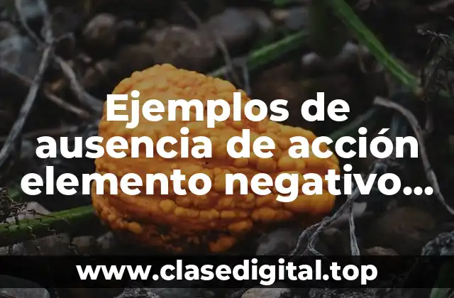 Ejemplos de ausencia de acción elemento negativo del delito