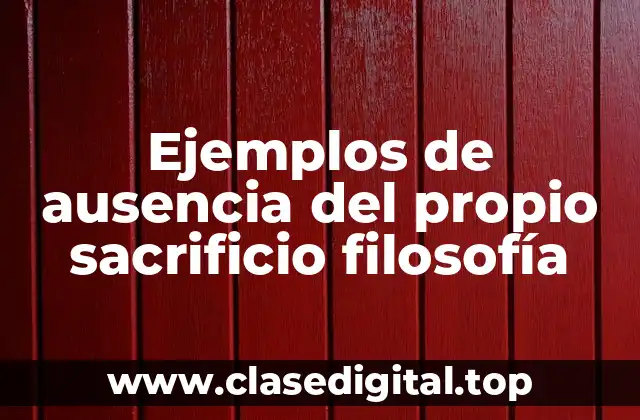 Ejemplos de ausencia del propio sacrificio filosofía