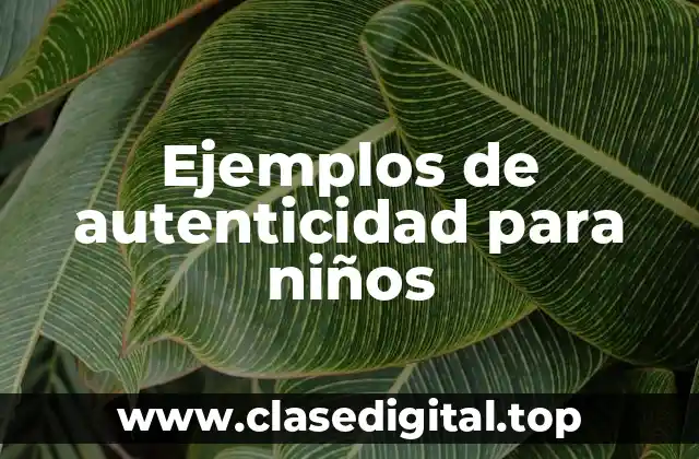 Ejemplos de autenticidad para niños