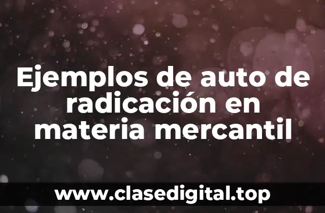 Ejemplos de auto de radicación en materia mercantil