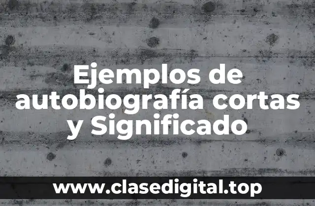 Ejemplos de autobiografía cortas y Significado