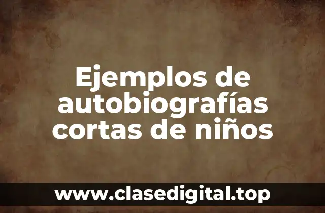 Ejemplos de autobiografías cortas de niños