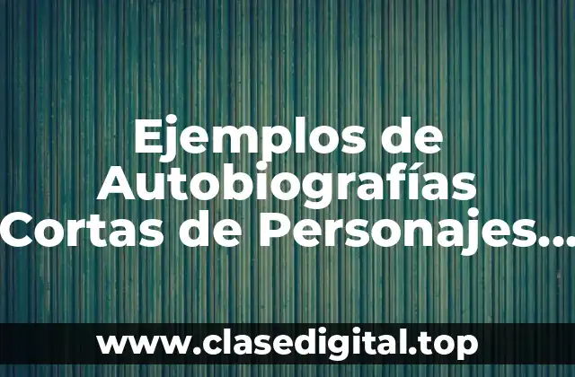 Ejemplos de Autobiografías Cortas de Personajes Famosos