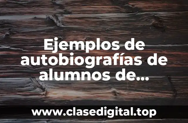 Ejemplos de autobiografías de alumnos de secundaria