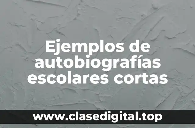 Ejemplos de autobiografías escolares cortas
