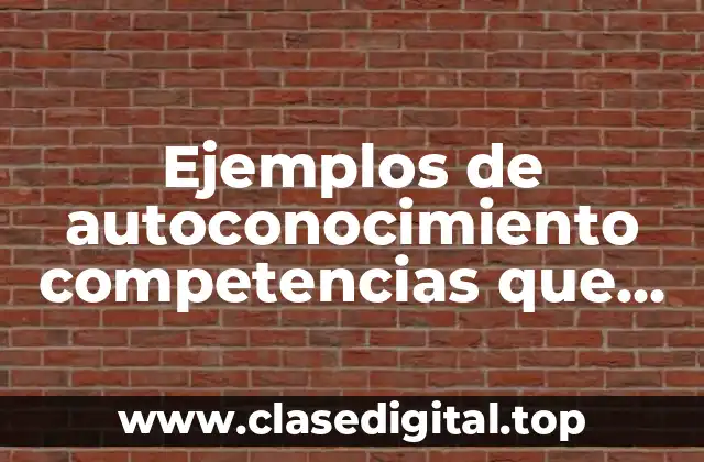 Ejemplos de autoconocimiento competencias que utilizo