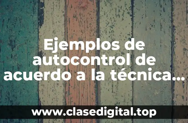 Ejemplos de autocontrol de acuerdo a la técnica conductista