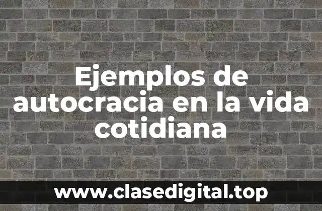 Ejemplos de autocracia en la vida cotidiana