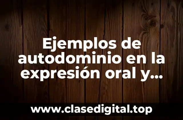 Ejemplos de autodominio en la expresión oral y escrita